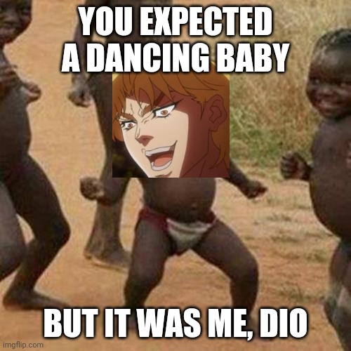 It's dio | YOU EXPECTED A DANCING BABY; BUT IT WAS ME, DIO | image tagged in memes,third world success kid | made w/ Imgflip meme maker