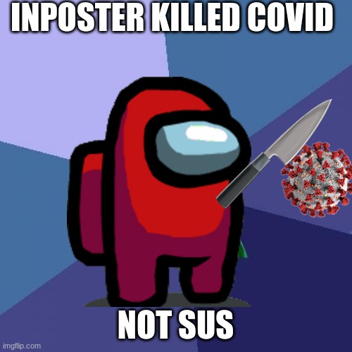 INPOSTER KILLED COVID NOT SUS | made w/ Imgflip meme maker