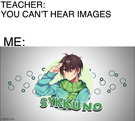 What is up guys, It’s Syyyyyyykuno! | TEACHER:
YOU CAN’T HEAR IMAGES; ME: | image tagged in blank white template,sykkuno,among us | made w/ Imgflip meme maker