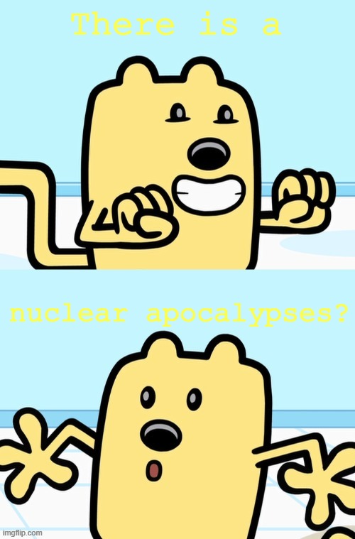 TAKE COVER | There is a; nuclear apocalypses? | image tagged in wubbzy realization,nuke | made w/ Imgflip meme maker