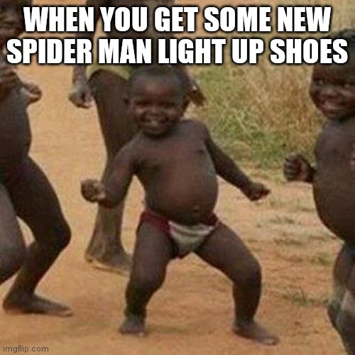 Third World Success Kid Meme | WHEN YOU GET SOME NEW SPIDER MAN LIGHT UP SHOES | image tagged in memes,third world success kid | made w/ Imgflip meme maker
