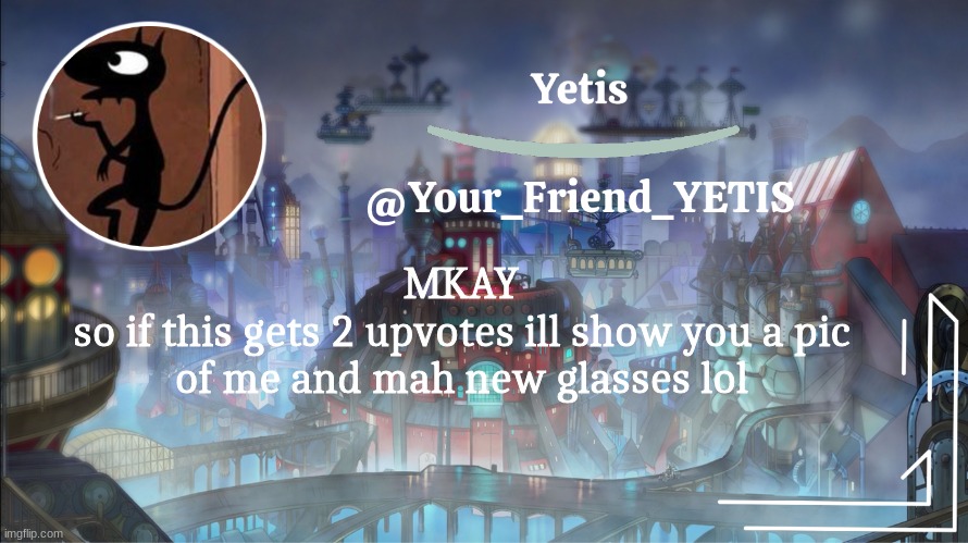 ya | MKAY
so if this gets 2 upvotes ill show you a pic of me and mah new glasses lol | image tagged in yetis go brr | made w/ Imgflip meme maker