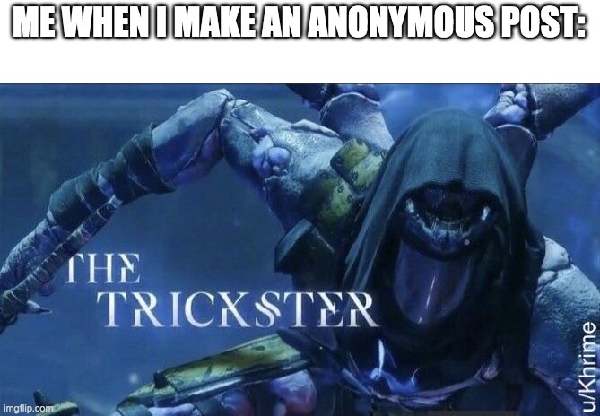 trickster | ME WHEN I MAKE AN ANONYMOUS POST: | image tagged in the trickster | made w/ Imgflip meme maker