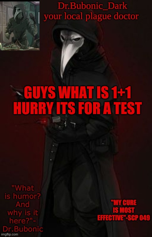Bubonic Boi | GUYS WHAT IS 1+1 HURRY ITS FOR A TEST | image tagged in bubonic boi | made w/ Imgflip meme maker