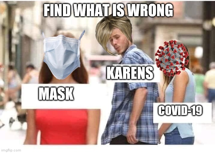 Distracted Boyfriend Template | FIND WHAT IS WRONG; KARENS; MASK; COVID-19 | image tagged in distracted boyfriend template | made w/ Imgflip meme maker