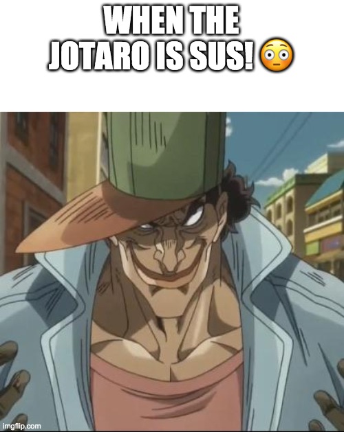 jjba oingo face | WHEN THE JOTARO IS SUS! 😳 | image tagged in jjba oingo face | made w/ Imgflip meme maker