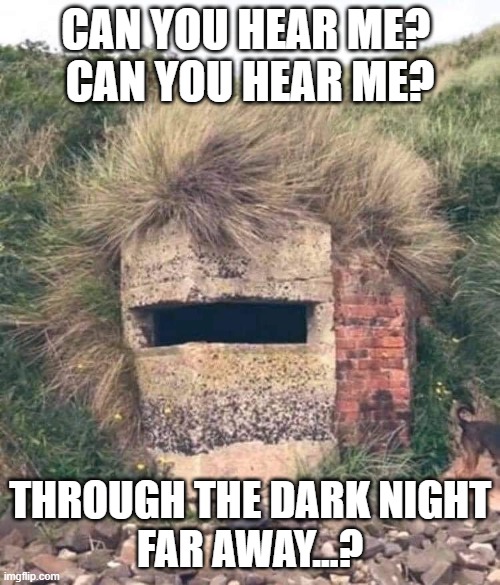sailing | CAN YOU HEAR ME? 
CAN YOU HEAR ME? THROUGH THE DARK NIGHT
FAR AWAY...? | image tagged in rod stewart,bunker,song lyrics | made w/ Imgflip meme maker