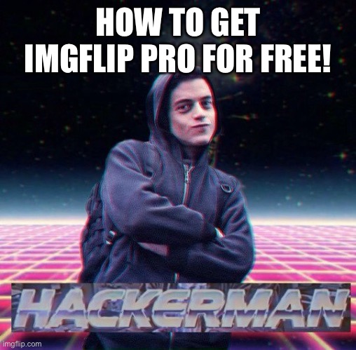 NSFW: link to instructions is in the comments. | HOW TO GET IMGFLIP PRO FOR FREE! | image tagged in hackerman | made w/ Imgflip meme maker