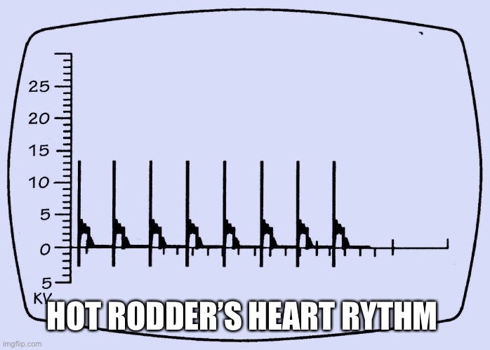 Hot Rodder’s Heart Rythm | HOT RODDER’S HEART RYTHM | image tagged in oscilloscope,v8,spark ignition | made w/ Imgflip meme maker