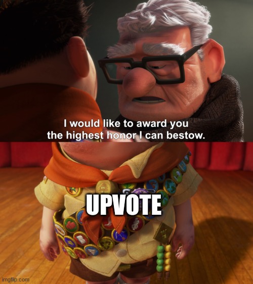 I would like to award you the highest honor I can bestow | UPVOTE | image tagged in i would like to award you the highest honor i can bestow | made w/ Imgflip meme maker