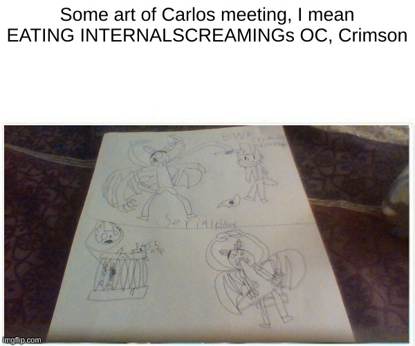 HE WILL FRICKIN EAT ANYTHING OR ANYONE | Some art of Carlos meeting, I mean EATING INTERNALSCREAMINGs OC, Crimson | image tagged in cannibalism | made w/ Imgflip meme maker