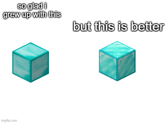 the old diamond block texture brings so many memory's | so glad i grew up with this; but this is better | image tagged in blank white template,memes,popular,so glad i grew up with this,minecraft,old | made w/ Imgflip meme maker