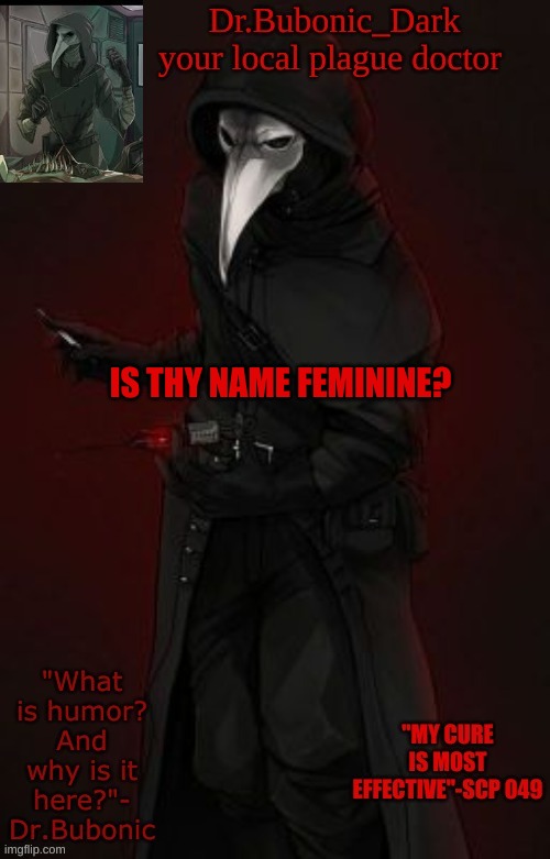 Bubonic Boi | IS THY NAME FEMININE? | image tagged in bubonic boi | made w/ Imgflip meme maker