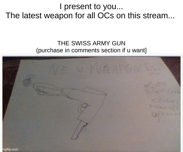 purchase for 2.99 | I present to you...
The latest weapon for all OCs on this stream... THE SWISS ARMY GUN
(purchase in comments section if u want] | made w/ Imgflip meme maker