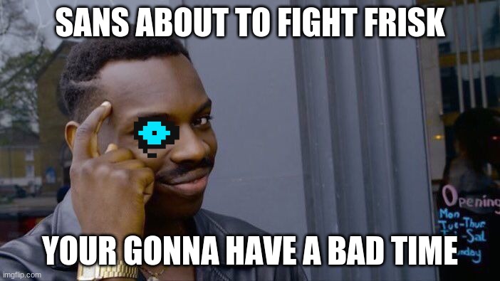 Roll Safe Think About It | SANS ABOUT TO FIGHT FRISK; YOUR GONNA HAVE A BAD TIME | image tagged in memes,roll safe think about it | made w/ Imgflip meme maker