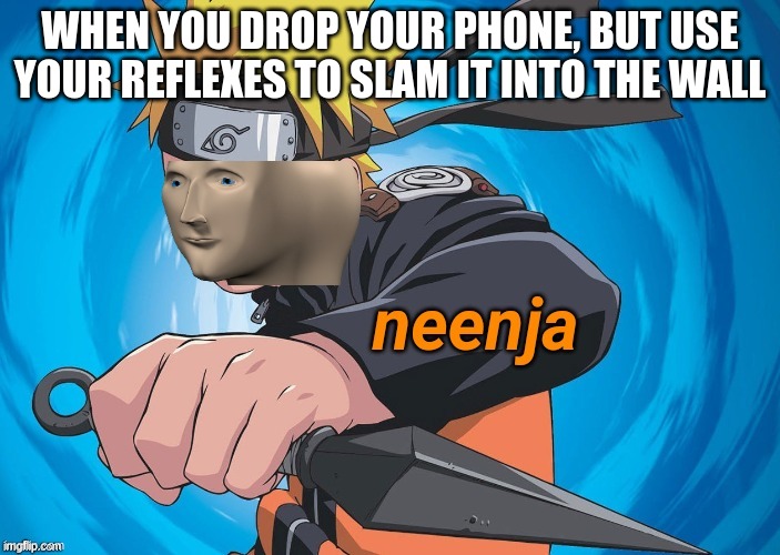 Naruto Stonks | WHEN YOU DROP YOUR PHONE, BUT USE YOUR REFLEXES TO SLAM IT INTO THE WALL | image tagged in naruto stonks,meme man | made w/ Imgflip meme maker