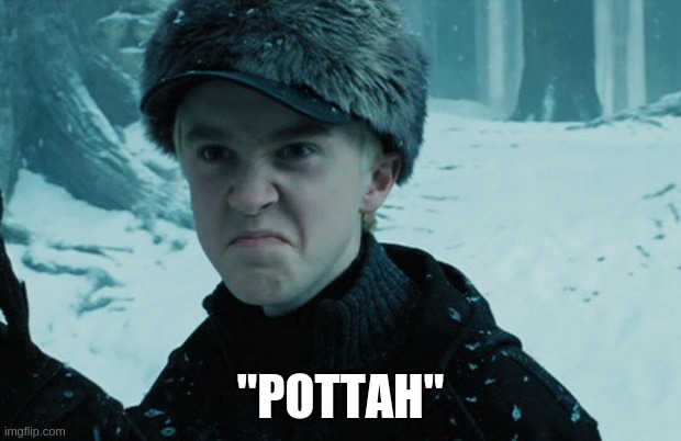 pottah | "POTTAH" | image tagged in draco malfoy | made w/ Imgflip meme maker