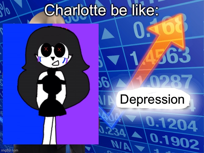 This ain’t my best work. | Charlotte be like:; Depression | image tagged in empty stonks | made w/ Imgflip meme maker