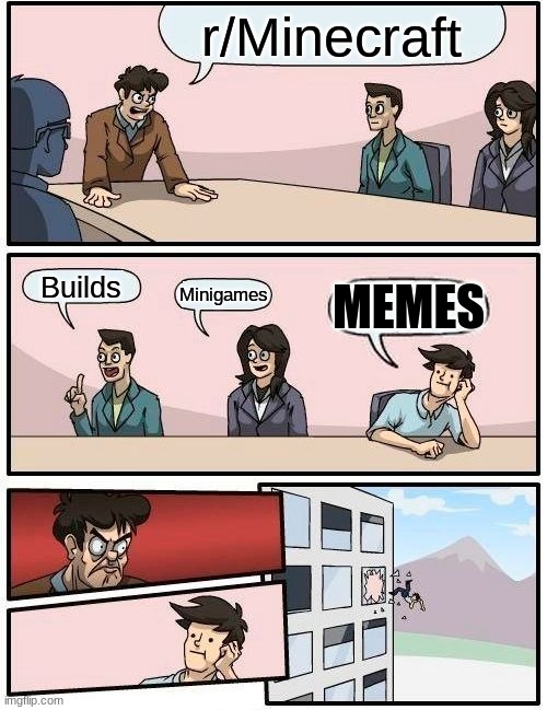 Boardroom Meeting Suggestion Meme | r/Minecraft; Builds; Minigames; MEMES | image tagged in memes,boardroom meeting suggestion,minecraft,reddit | made w/ Imgflip meme maker