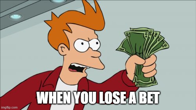 HFU P\FIL SFOAUI | WHEN YOU LOSE A BET | image tagged in memes,shut up and take my money fry,huiodhoishd fau husifau s | made w/ Imgflip meme maker