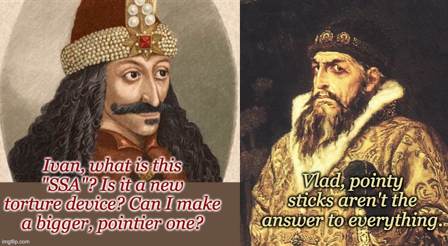 Ivan, what is this "SSA"? Is it a new torture device? Can I make a bigger, pointier one? Vlad, pointy sticks aren't the answer to everything | made w/ Imgflip meme maker