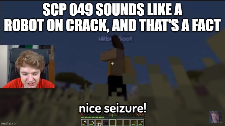 SCP 049 SOUNDS LIKE A ROBOT ON CRACK, AND THAT'S A FACT | image tagged in nice seizure | made w/ Imgflip meme maker