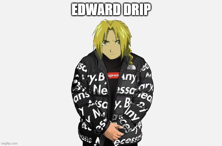 Edward Drip | EDWARD DRIP | image tagged in funny,memes,drip,anime meme | made w/ Imgflip meme maker