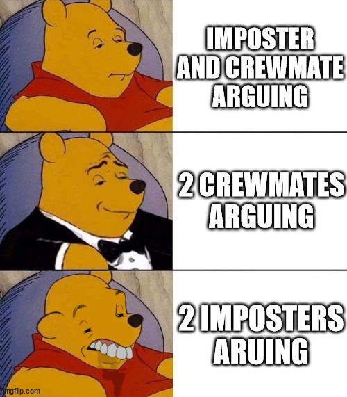 It's true though | IMPOSTER AND CREWMATE ARGUING; 2 CREWMATES ARGUING; 2 IMPOSTERS ARUING | image tagged in best better blurst | made w/ Imgflip meme maker