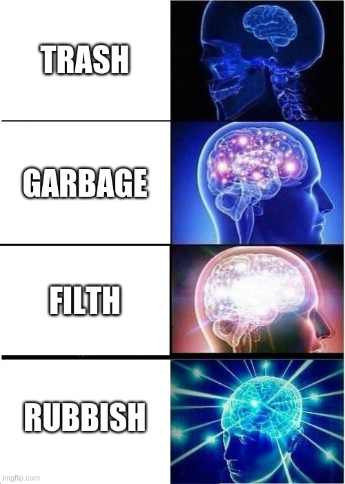 Expanding Brain | TRASH; GARBAGE; FILTH; RUBBISH | image tagged in memes,expanding brain | made w/ Imgflip meme maker