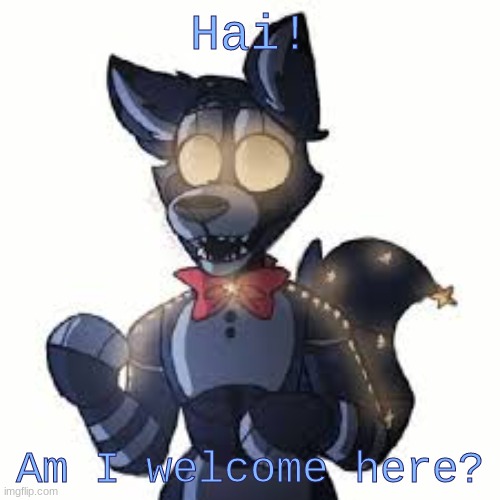 Hai! Am I welcome here? | image tagged in hi i guess | made w/ Imgflip meme maker