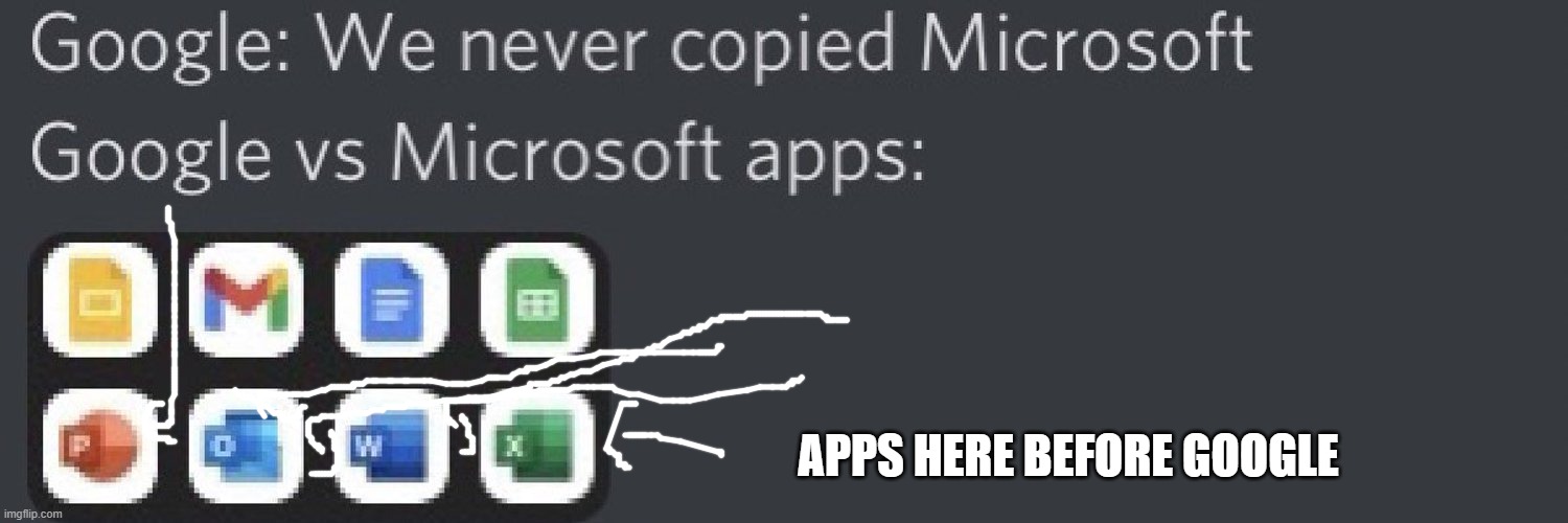 its true. | APPS HERE BEFORE GOOGLE | image tagged in apps microsoft vs google | made w/ Imgflip meme maker