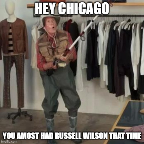 State Farm Fisherman  | HEY CHICAGO; YOU AMOST HAD RUSSELL WILSON THAT TIME | image tagged in state farm fisherman,chicago bears,russell wilson,seattle seahawks,nfl memes | made w/ Imgflip meme maker