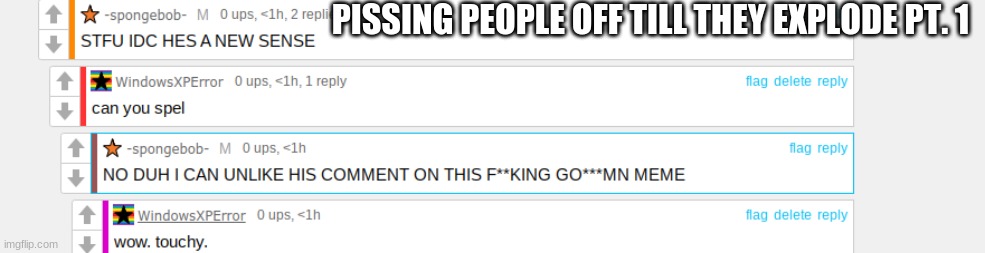 PISSING PEOPLE OFF TILL THEY EXPLODE PT. 1 | made w/ Imgflip meme maker