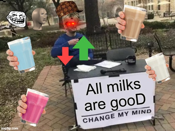 Hectic | All milks are gooD | image tagged in memes,change my mind | made w/ Imgflip meme maker