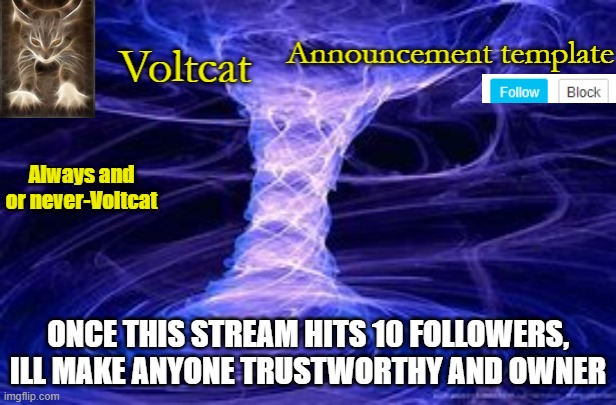 New Volcat Announcment template | ONCE THIS STREAM HITS 10 FOLLOWERS, ILL MAKE ANYONE TRUSTWORTHY AND OWNER | image tagged in new volcat announcment template | made w/ Imgflip meme maker