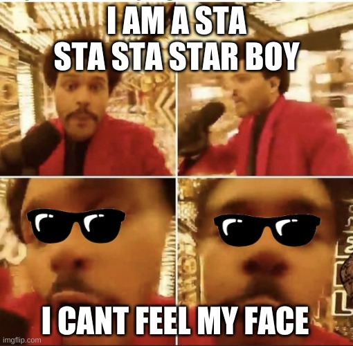 I am a starboy | I AM A STA STA STA STAR BOY; I CANT FEEL MY FACE | image tagged in the weekend superbowl,starboy,music,good,nice,cool song | made w/ Imgflip meme maker