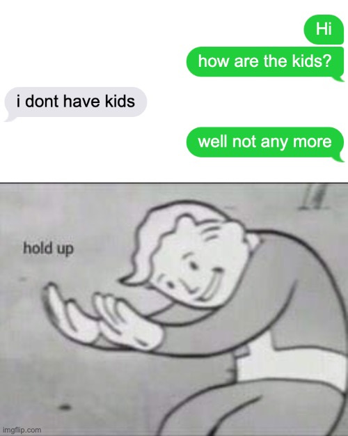 I called the feds after I saw this | image tagged in fallout hold up,kids,text,hold up,illegal | made w/ Imgflip meme maker