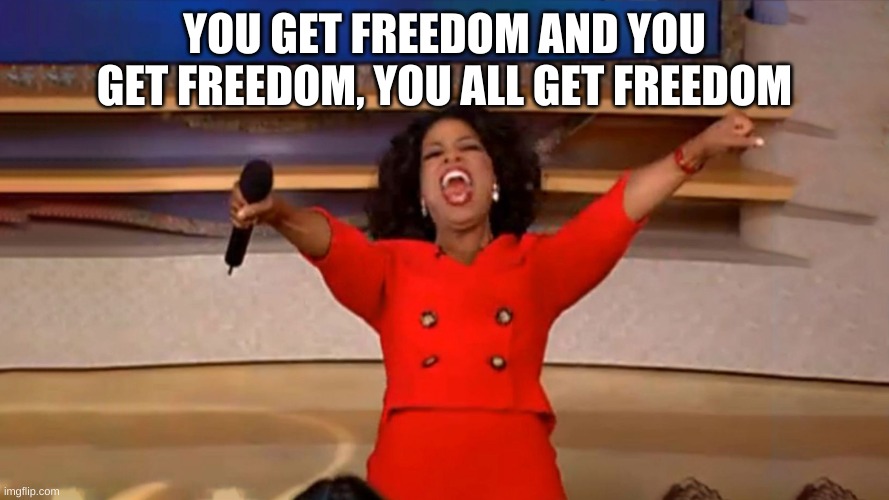 https://www.youtube.com/watch?v=VGBh-atDpUA | YOU GET FREEDOM AND YOU GET FREEDOM, YOU ALL GET FREEDOM | image tagged in opera winfre - you all get a car reaction widescreen | made w/ Imgflip meme maker