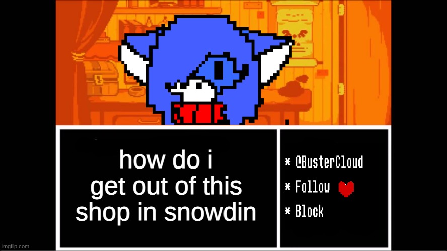 Clouddays undertale temp | how do i get out of this shop in snowdin | image tagged in clouddays undertale temp | made w/ Imgflip meme maker