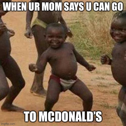 Third World Success Kid | WHEN UR MOM SAYS U CAN GO; TO MCDONALD’S | image tagged in memes,third world success kid | made w/ Imgflip meme maker