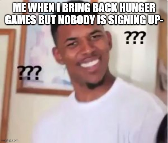Nick Young | ME WHEN I BRING BACK HUNGER GAMES BUT NOBODY IS SIGNING UP- | image tagged in nick young | made w/ Imgflip meme maker
