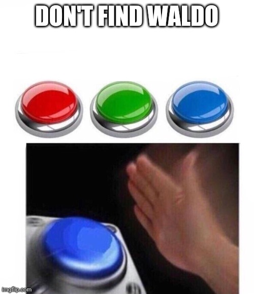 Three Buttons | DON'T FIND WALDO | image tagged in three buttons | made w/ Imgflip meme maker