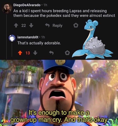 Extinct Pokemon Lapras | It’s enough to make a grown up man cry. And that’s okay | image tagged in it's enough to make a grown man cry,pokemon,pokemon memes,memes,video games,gamers | made w/ Imgflip meme maker