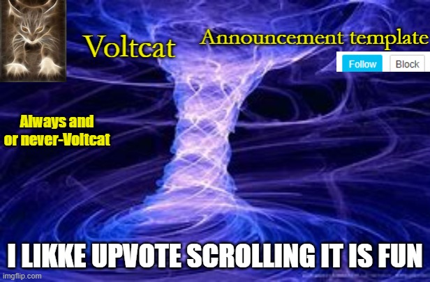 New Volcat Announcment template | I LIKKE UPVOTE SCROLLING IT IS FUN | image tagged in new volcat announcment template | made w/ Imgflip meme maker