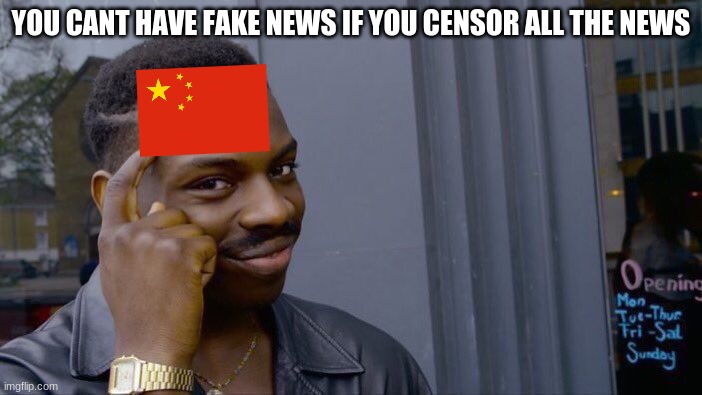 [REDACTED] | YOU CANT HAVE FAKE NEWS IF YOU CENSOR ALL THE NEWS | image tagged in memes,roll safe think about it,china,news,fake news,politics | made w/ Imgflip meme maker