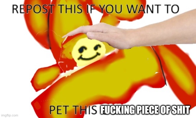FUCKING PIECE OF SHIT | made w/ Imgflip meme maker