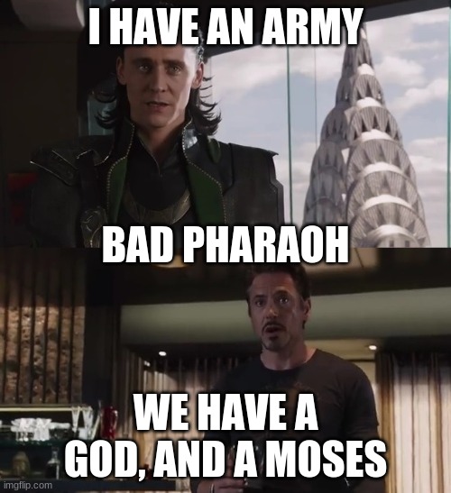 I have an army | I HAVE AN ARMY; BAD PHARAOH; WE HAVE A GOD, AND A MOSES | image tagged in i have an army | made w/ Imgflip meme maker