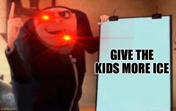 GIVE THE KIDS MORE ICE | made w/ Imgflip meme maker