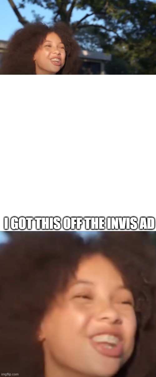 it was just meme worthy | I GOT THIS OFF THE INVIS AD | image tagged in memes,blank transparent square | made w/ Imgflip meme maker