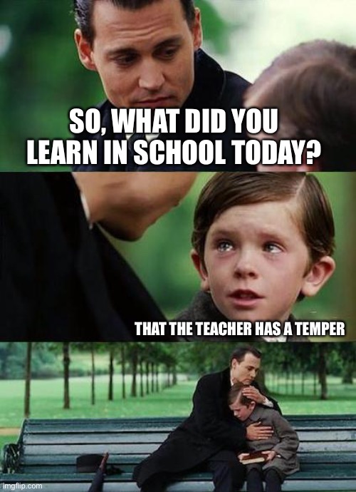 LOL | SO, WHAT DID YOU LEARN IN SCHOOL TODAY? THAT THE TEACHER HAS A TEMPER | image tagged in crying-boy-on-a-bench,funny,school,teacher,kid | made w/ Imgflip meme maker